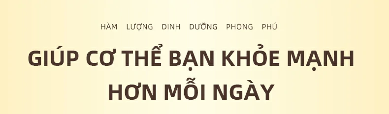 HÀM LƯỢNG DINH DƯỠNG PHONG PHÚ. Giúp cơ thể bạn khỏe mạnh hơn mỗi ngày